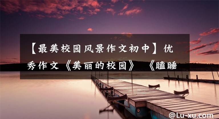 【最美校园风景作文初中】优秀作文《美丽的校园》 《瞌睡虫找朋友》 《我的“自画像”》