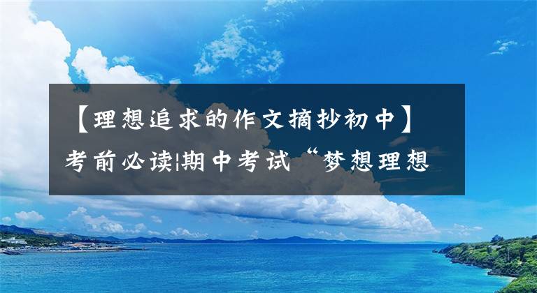 【理想追求的作文摘抄初中】考前必读|期中考试“梦想理想”主题基准测试《守护梦想》助力考试