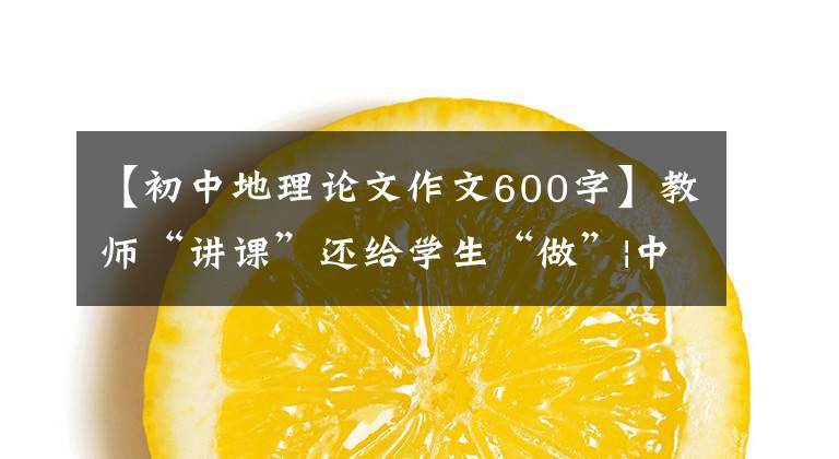 【初中地理论文作文600字】教师“讲课”还给学生“做”|中学地理野外课程建设的观察、实践和建议