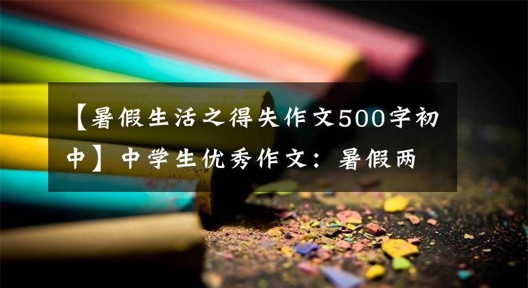 【暑假生活之得失作文500字初中】中学生优秀作文：暑假两三天