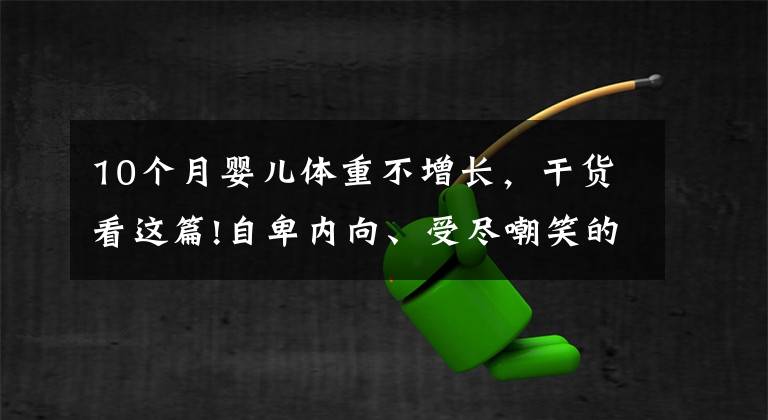 10个月婴儿体重不增长，干货看这篇!自卑内向、受尽嘲笑的胖孩子，如何逆袭？这位孩子用两年脱胎换骨