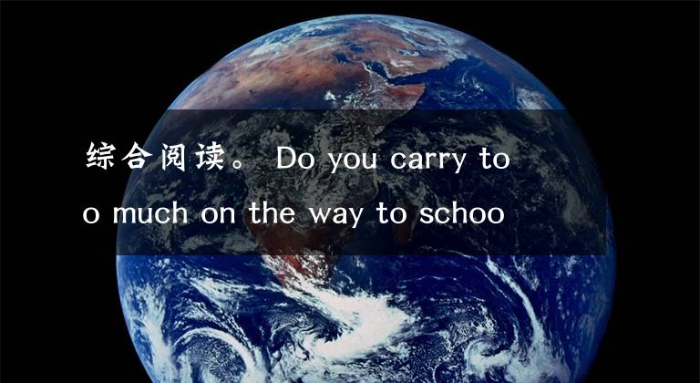 综合阅读。 Do you carry too much on the way to school or home? Don't worry.文章配图