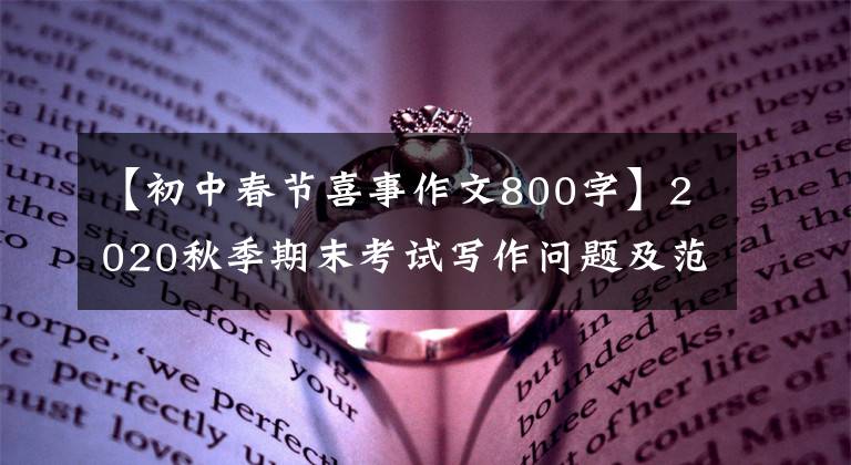 【初中春节喜事作文800字】2020秋季期末考试写作问题及范文：春节有一件事。