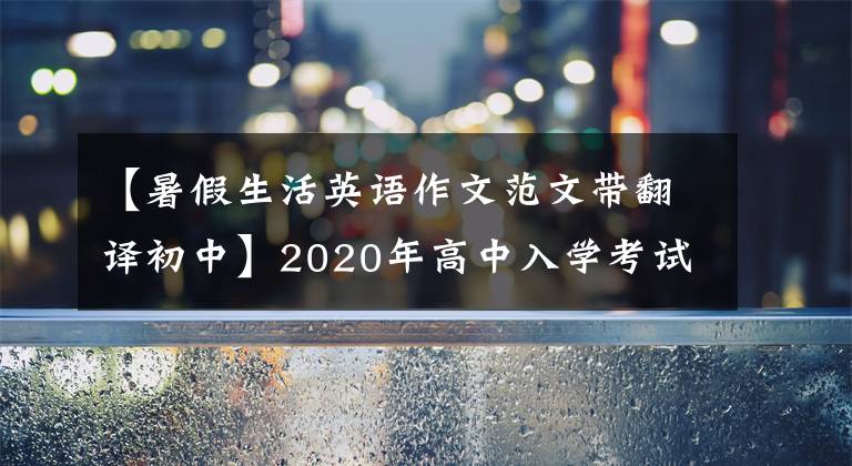 【暑假生活英语作文范文带翻译初中】2020年高中入学考试英语五大热门主题作文(包括分析板文)