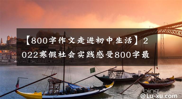 【800字作文走进初中生活】2022寒假社会实践感受800字最新