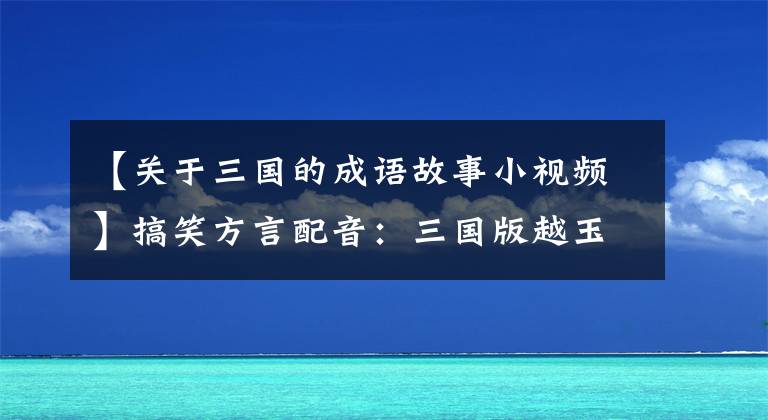 【关于三国的成语故事小视频】搞笑方言配音：三国版越玉兔vs私信，诸葛亮和曹操的谋略传，笑了。