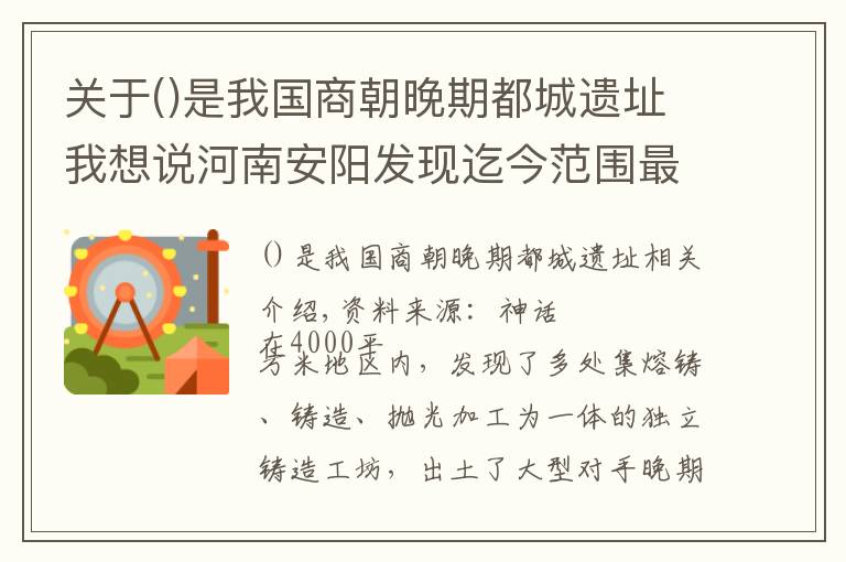 关于是我国商朝晚期都城遗址我想说河南安阳发现迄今范围最大的商代晚期铸铜遗址