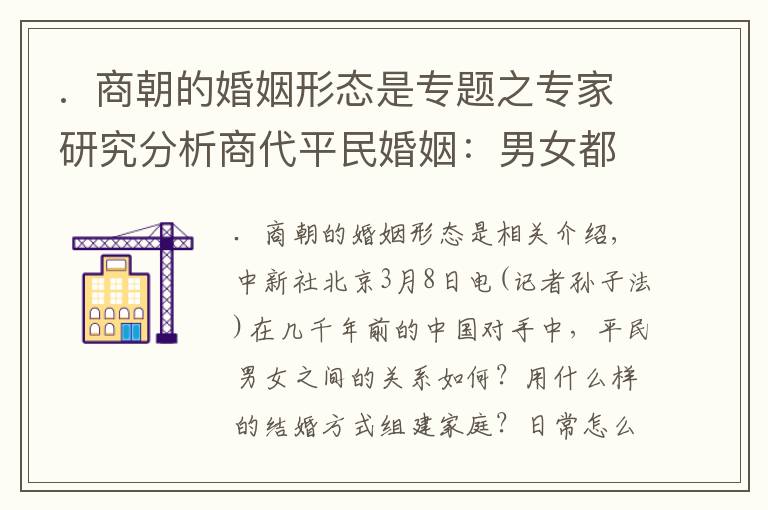 .  商朝的婚姻形态是专题之专家研究分析商代平民婚姻：男女都较独立 一夫一妻制松散