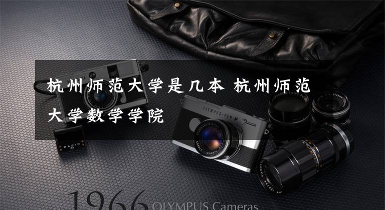 杭州师范大学是几本 杭州师范大学数学学院文章配图