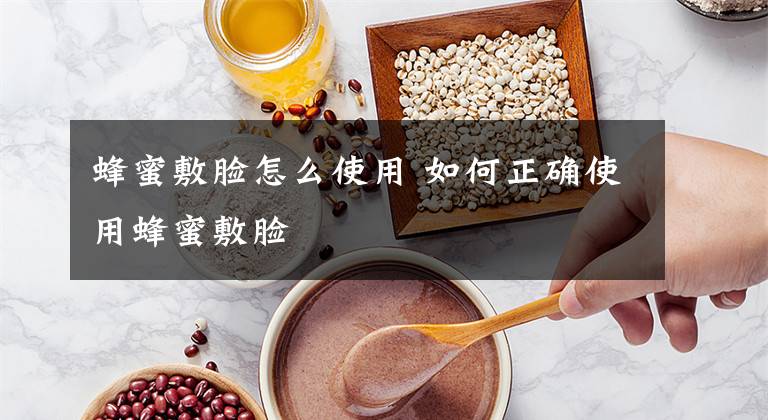 蜂蜜敷脸怎么使用 如何正确使用蜂蜜敷脸文章配图
