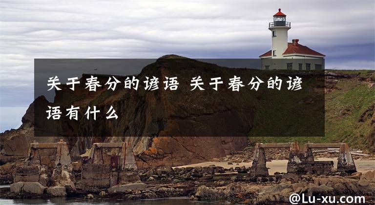 关于春分的谚语 关于春分的谚语有什么文章配图