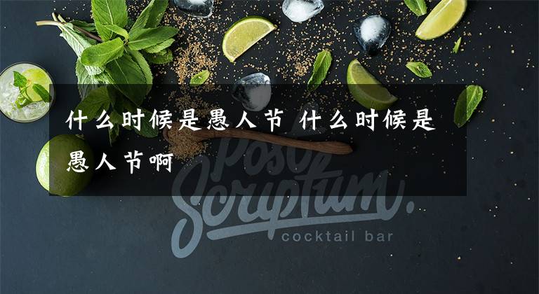 什么时候是愚人节 什么时候是愚人节啊文章配图