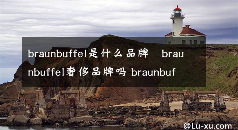 braunbuffel是什么品牌 braunbuffel奢侈品牌吗 braunbuffel是什么牌子男装