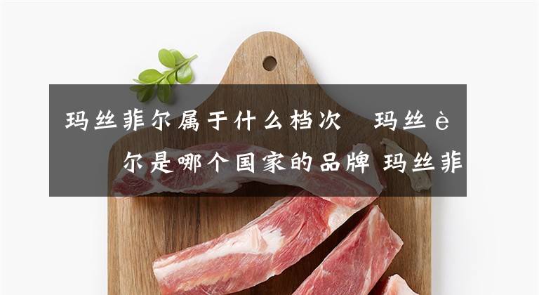 玛丝菲尔属于什么档次 玛丝菲尔是哪个国家的品牌 玛丝菲尔是哪国品牌文章配图