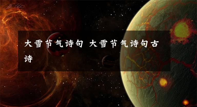 大雪节气诗句 大雪节气诗句古诗文章配图