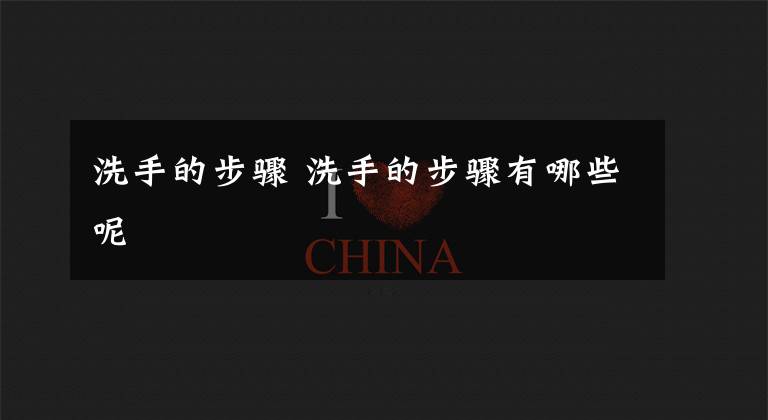 洗手的步骤 洗手的步骤有哪些呢文章配图