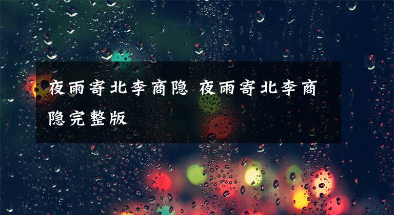 夜雨寄北李商隐 夜雨寄北李商隐完整版文章配图