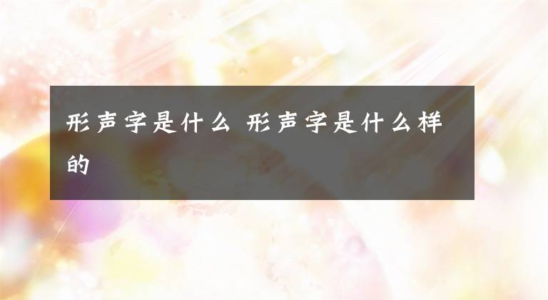 形声字是什么 形声字是什么样的文章配图