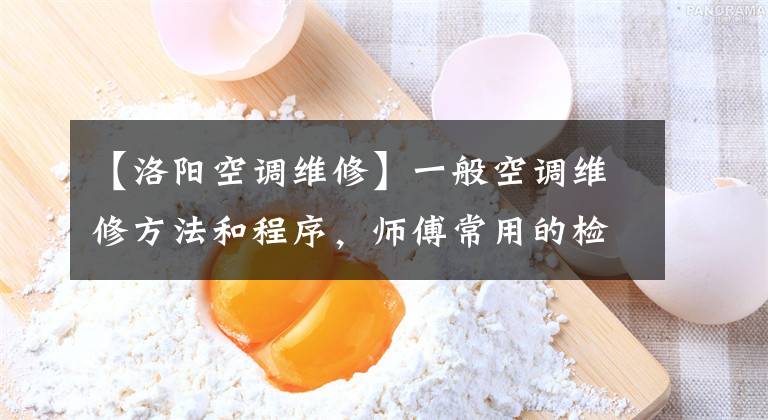 【洛阳空调维修】一般空调维修方法和程序，师傅常用的检查方法。