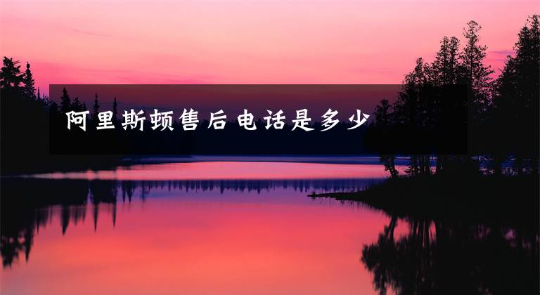 阿里斯顿售后电话是多少文章配图