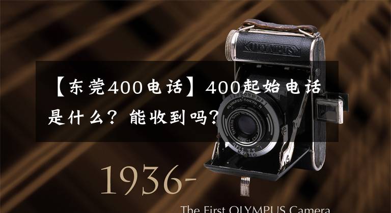 【东莞400电话】400起始电话是什么？能收到吗？