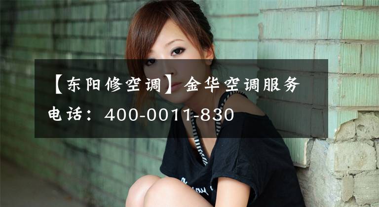 【东阳修空调】金华空调服务电话：400-0011-830