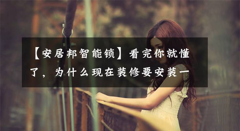 【安居邦智能锁】看完你就懂了，为什么现在装修要安装一套智能家居系统！文章配图