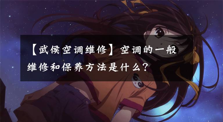 【武侯空调维修】空调的一般维修和保养方法是什么？