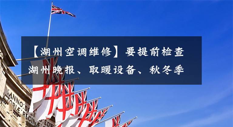 【湖州空调维修】要提前检查湖州晚报、取暖设备、秋冬季节，才能洗个舒服的澡