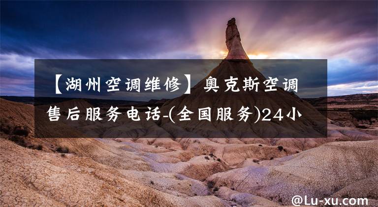 【湖州空调维修】奥克斯空调售后服务电话-(全国服务)24小时人工客服中心文章配图