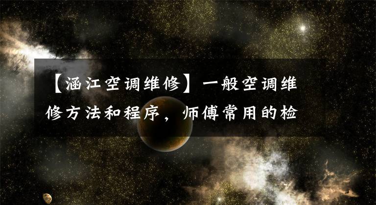 【涵江空调维修】一般空调维修方法和程序，师傅常用的检查方法。