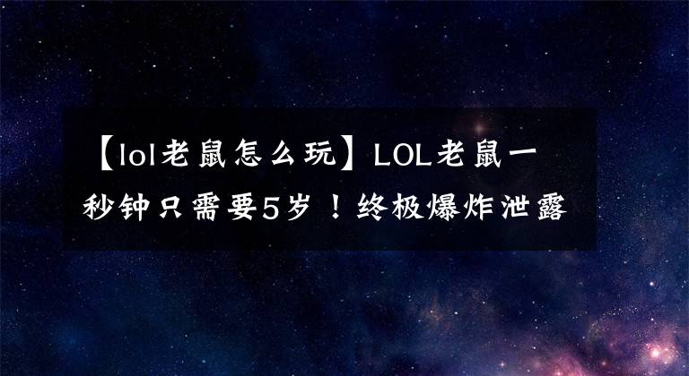 【lol老鼠怎么玩】LOL老鼠一秒钟只需要5岁！终极爆炸泄露推荐