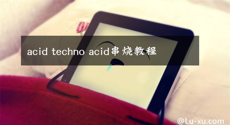 acid techno acid串烧教程