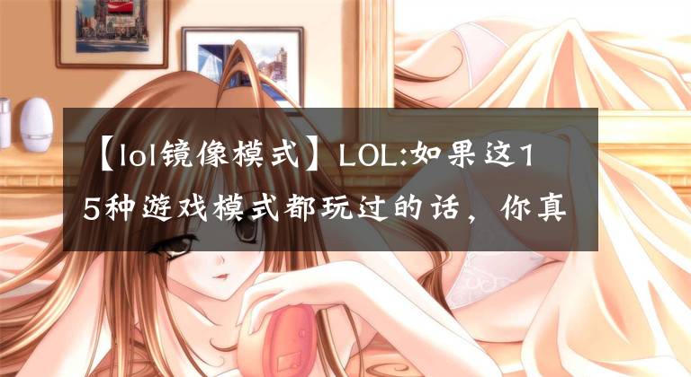 【lol镜像模式】LOL:如果这15种游戏模式都玩过的话，你真是个骨灰级玩家！