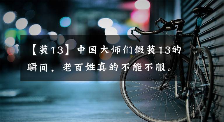 【装13】中国大师们假装13的瞬间，老百姓真的不能不服。