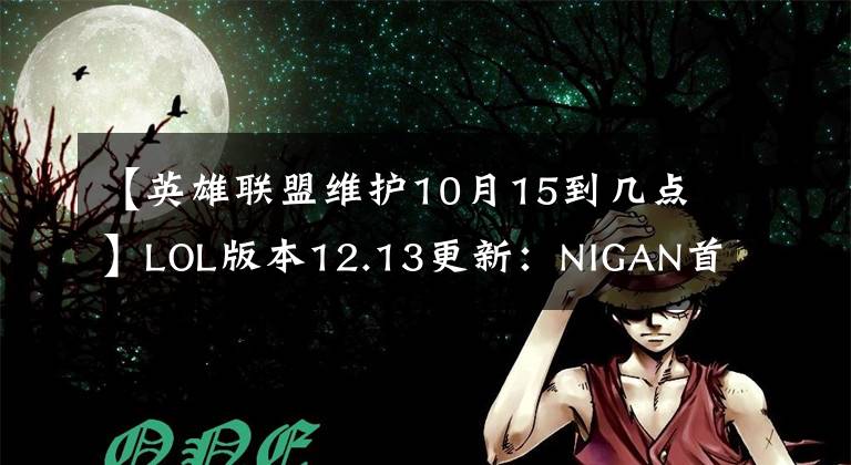 【英雄联盟维护10月15到几点】LOL版本12.13更新：NIGAN首秀、尹子妈翻唱、格温、剑圣等英雄调整。