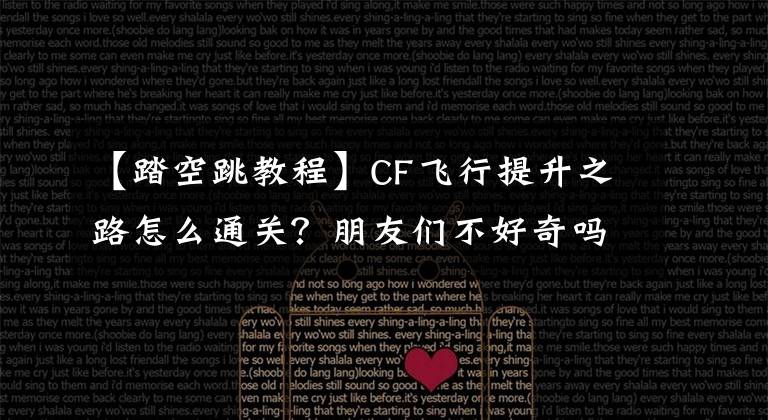 【踏空跳教程】CF飞行提升之路怎么通关？朋友们不好奇吗？