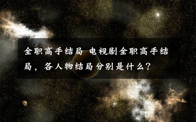 全职高手结局 电视剧全职高手结局，各人物结局分别是什么？