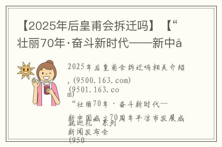 【2025年后皇甫会拆迁吗】【“壮丽70年·奋斗新时代——新中国成立70周年平凉市发展成就巡礼”系列新闻发布会】市工信局专场（图文实录）