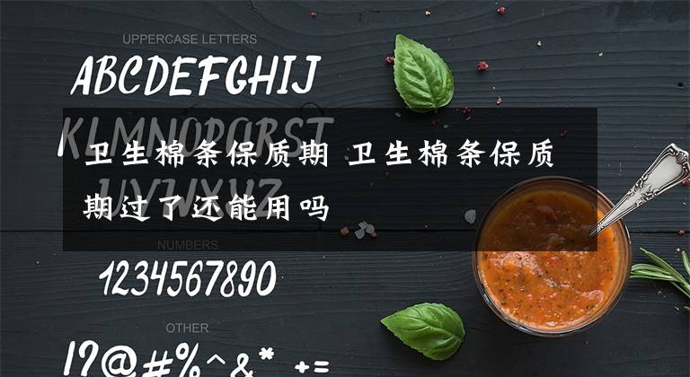 卫生棉条保质期 卫生棉条保质期过了还能用吗文章配图