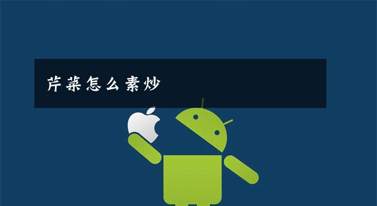 芹菜怎么素炒文章配图