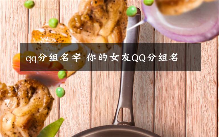 qq分组名字 你的女友QQ分组名文章配图
