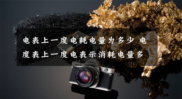 电表上一度电耗电量为多少 电度表上一度电表示消耗电量多少文章配图