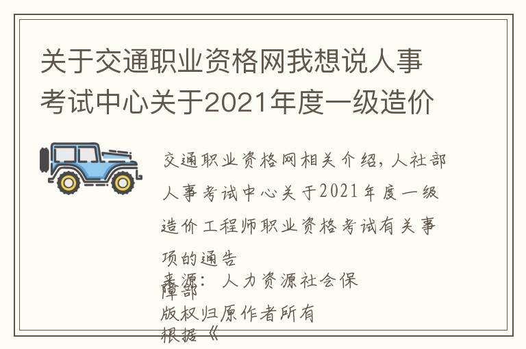 关于交通职业资格网我想说人事考试中心关于2021年度一级造价工程师职业资格考试事项的通告