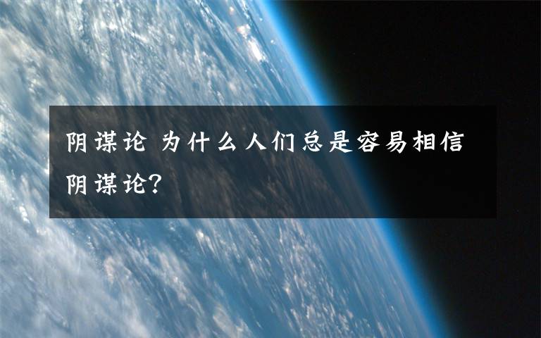 阴谋论 为什么人们总是容易相信阴谋论？文章配图