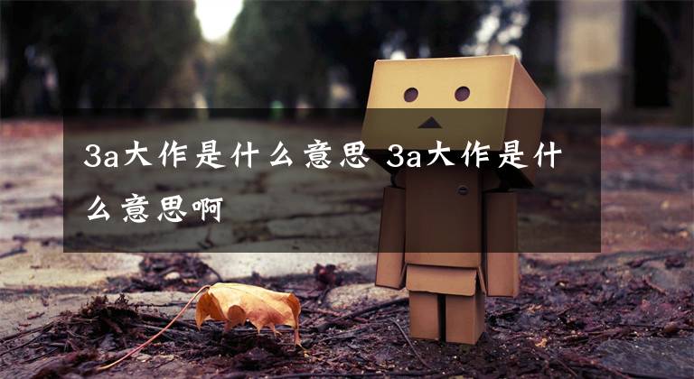 3a大作是什么意思 3a大作是什么意思啊