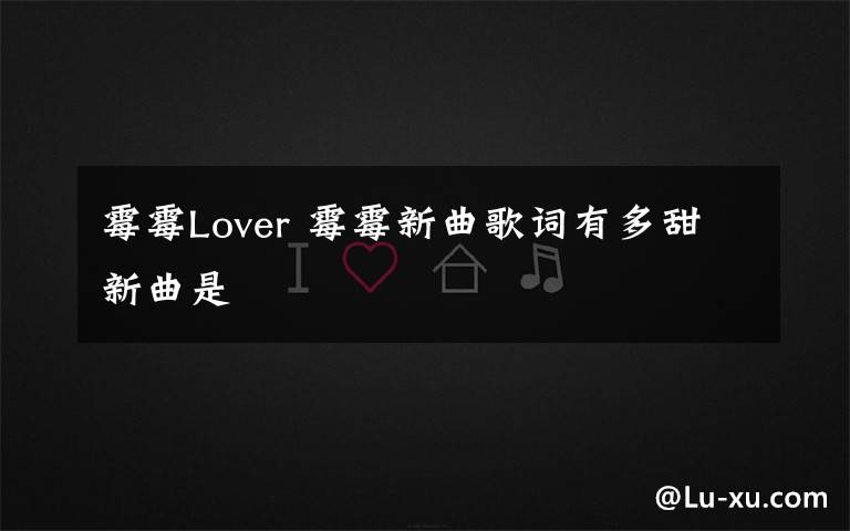 霉霉Lover 霉霉新曲歌词有多甜新曲是