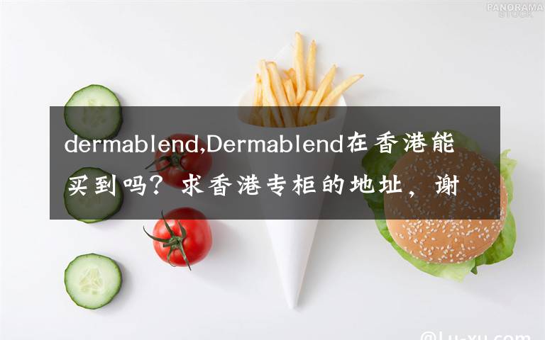 dermablend,Dermablend在香港能买到吗？求香港专柜的地址，谢谢!