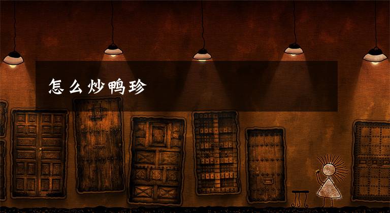 怎么炒鸭珍文章配图