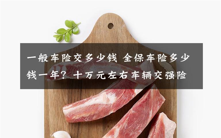 一般车险交多少钱 全保车险多少钱一年？十万元左右车辆交强险保险价格文章配图